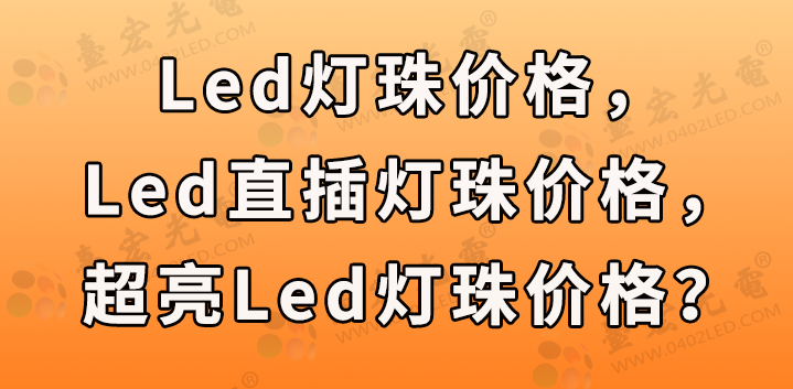 led灯珠价格，led直插灯珠价格，超亮led灯珠价格？